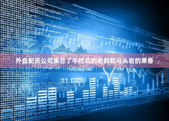 外盘配资公司集合了牛栏坑的岩韵和马头岩的果香