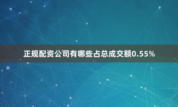 正规配资公司有哪些占总成交额0.55%