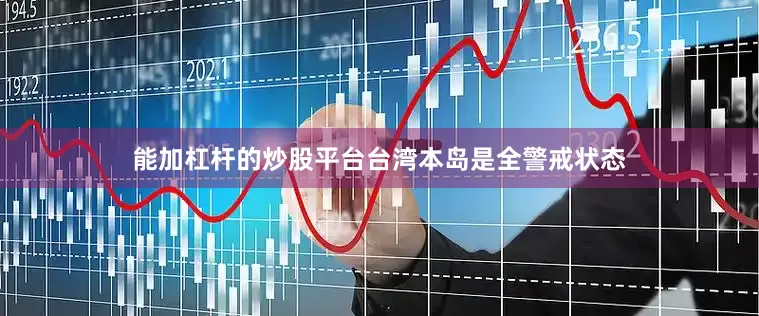 能加杠杆的炒股平台台湾本岛是全警戒状态