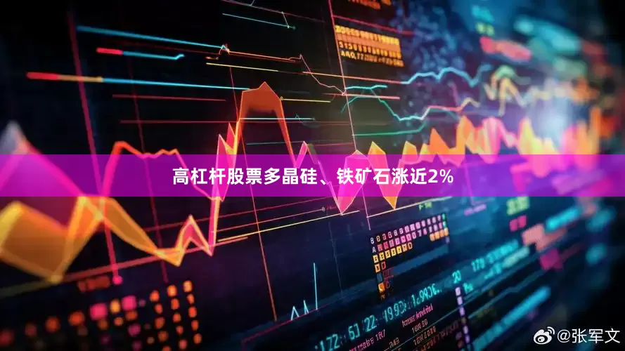 高杠杆股票多晶硅、铁矿石涨近2%