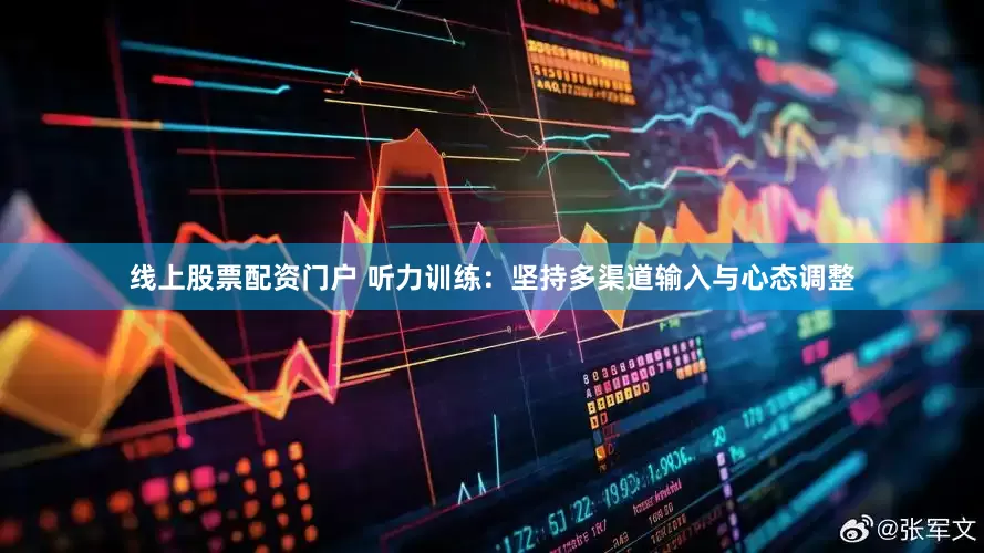 线上股票配资门户 听力训练：坚持多渠道输入与心态调整