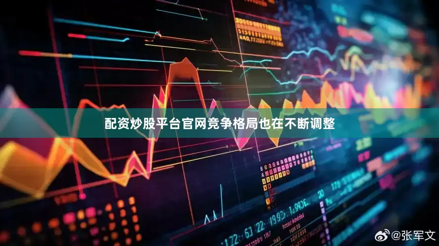 配资炒股平台官网竞争格局也在不断调整
