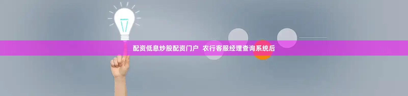 配资低息炒股配资门户  农行客服经理查询系统后