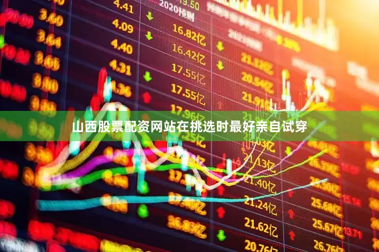 山西股票配资网站在挑选时最好亲自试穿