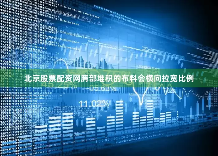 北京股票配资网胯部堆积的布料会横向拉宽比例